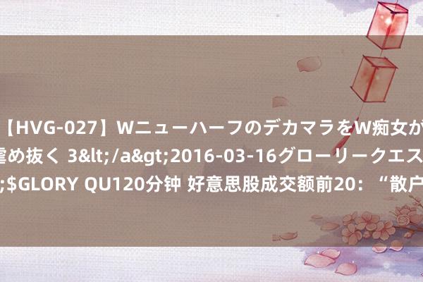 【HVG-027】WニューハーフのデカマラをW痴女が焦らし寸止めで虐め抜く 3</a>2016-03-16グローリークエスト&$GLORY QU120分钟 好意思股成交额前20：“散户带头苍老”看好的游戏驿站暴跌40%