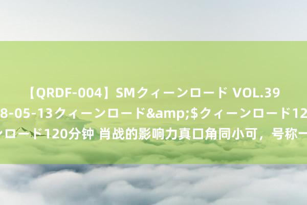 【QRDF-004】SMクィーンロード VOL.39 怜佳</a>2018-05-13クィーンロード&$クィーンロード120分钟 肖战的影响力真口角同小可，号称一位行走的“旅游大使”