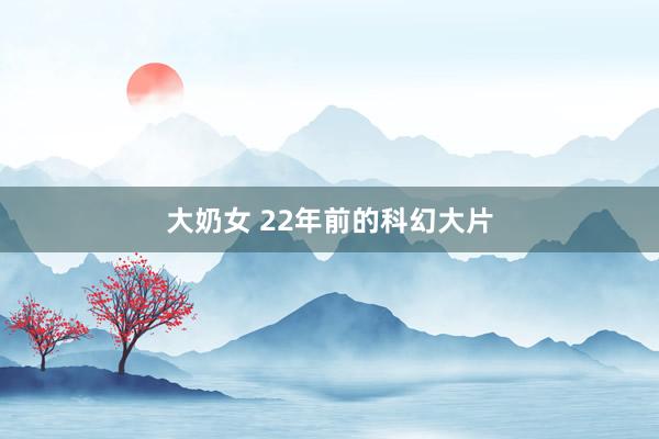 大奶女 22年前的科幻大片